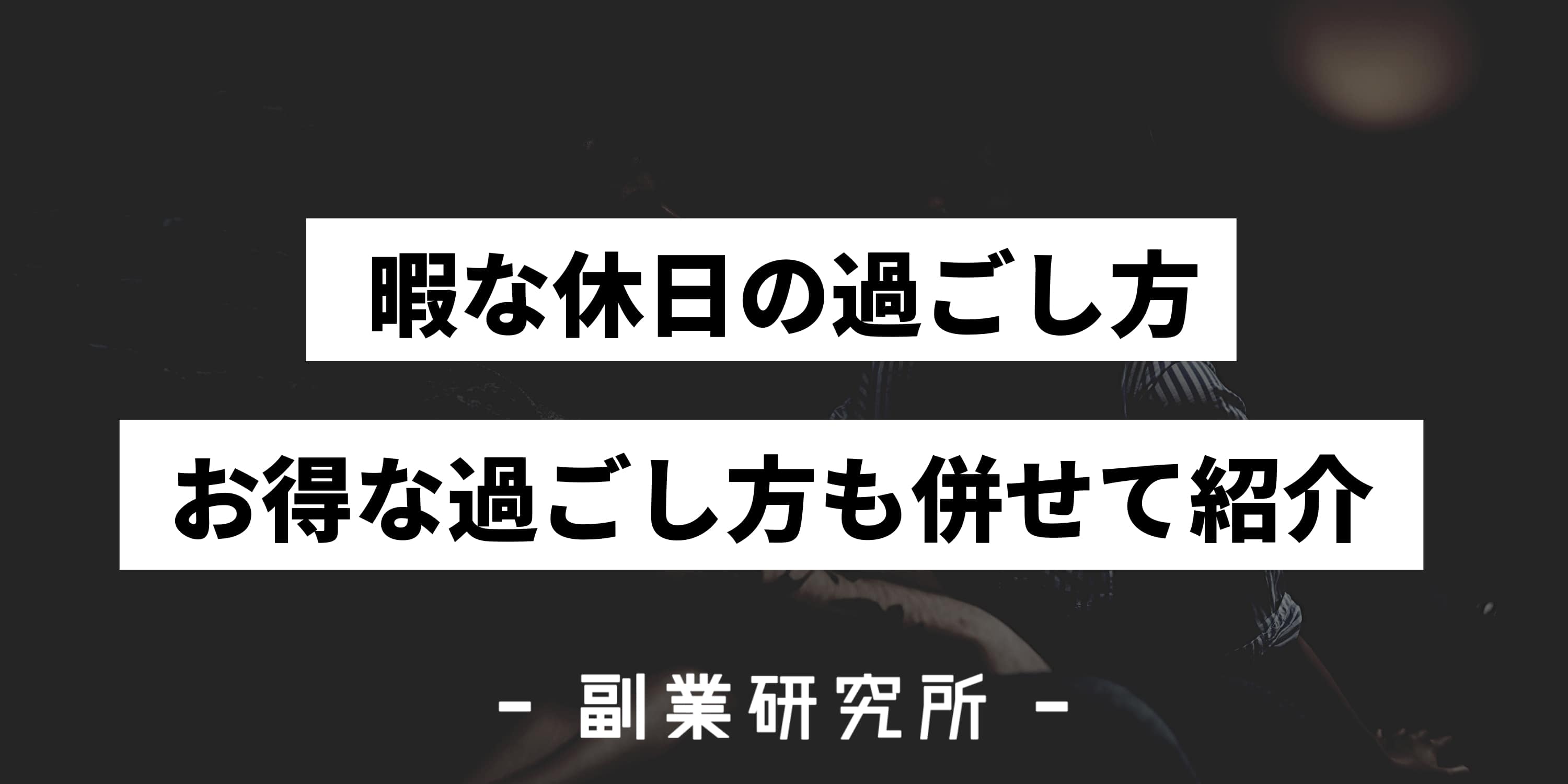 選 暇な休日の過ごし方を紹介 暇な時は何をするべき