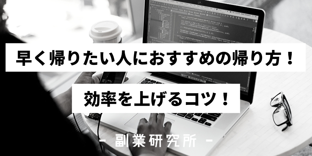 仕事で早く帰りたい人におすすめの帰り方と効率を上げるコツ