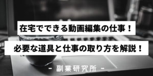 在宅でできる動画編集の仕事！必要な道具と仕事の取り方を解説！