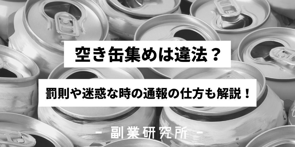 空き缶集めは違法 罰則や ホームレスの空き缶がうるさい 迷惑 な時の通報の仕方も解説